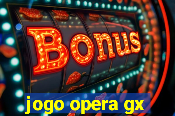 jogo opera gx