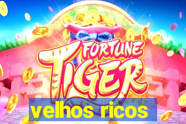 velhos ricos