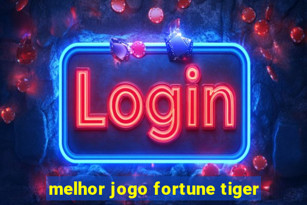 melhor jogo fortune tiger