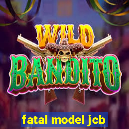 fatal model jcb