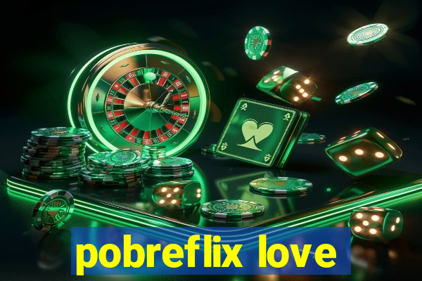 pobreflix love