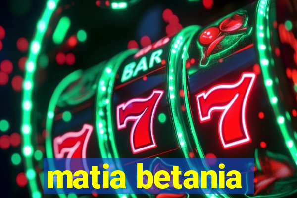 matia betania