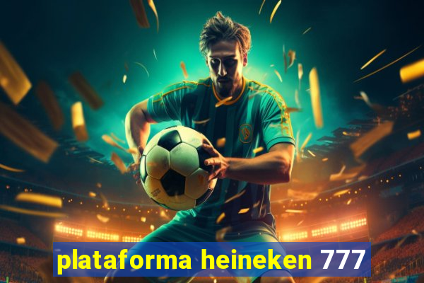 plataforma heineken 777