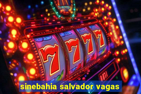 sinebahia salvador vagas