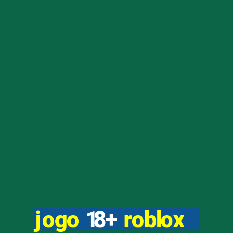 jogo 18+ roblox