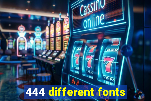 444 different fonts