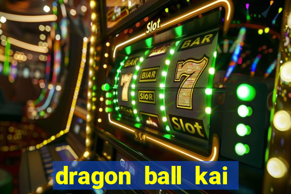 dragon ball kai dublado online