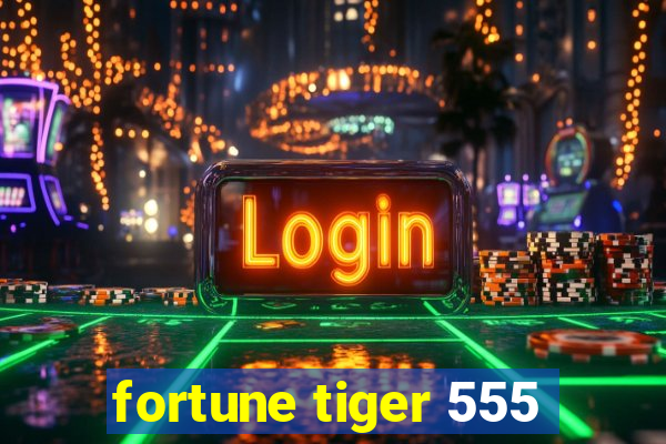 fortune tiger 555