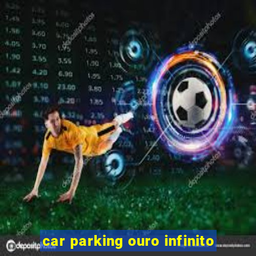 car parking ouro infinito