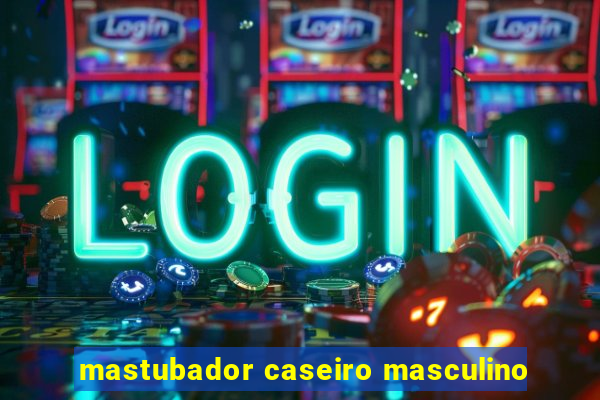 mastubador caseiro masculino