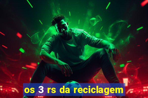 os 3 rs da reciclagem