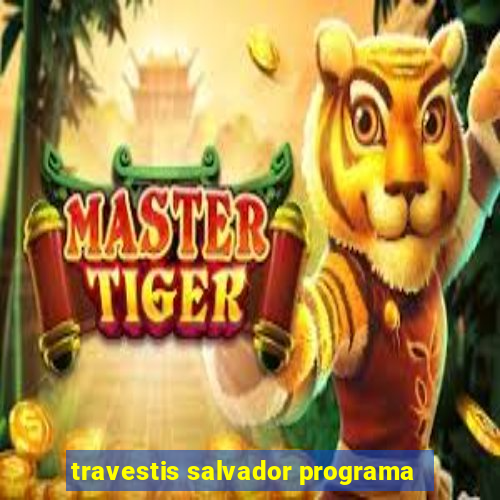 travestis salvador programa