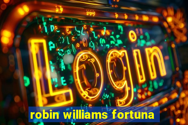 robin williams fortuna