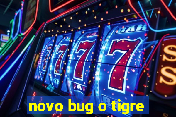 novo bug o tigre