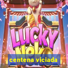 centena viciada