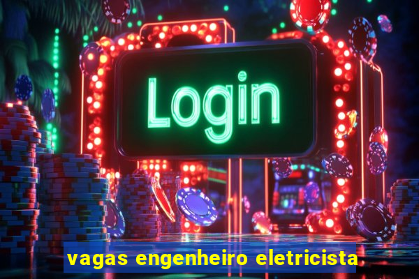 vagas engenheiro eletricista