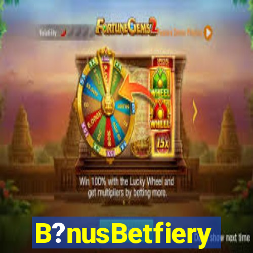 B?nusBetfiery