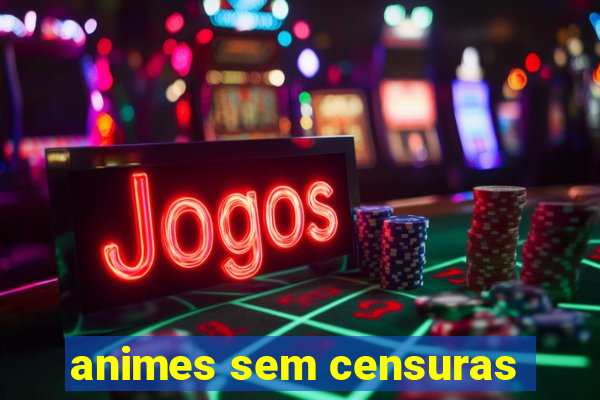 animes sem censuras