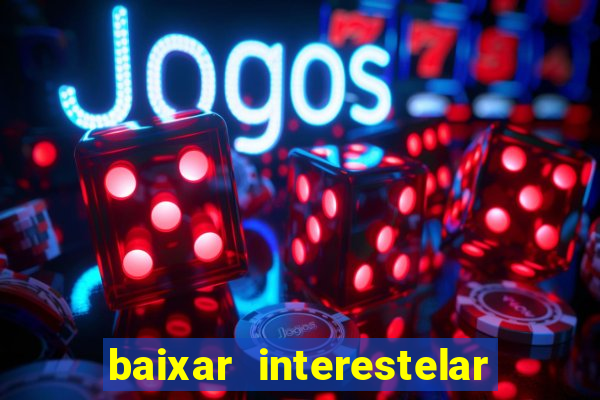 baixar interestelar filme completo dublado