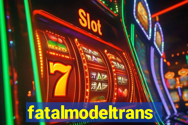 fatalmodeltransex