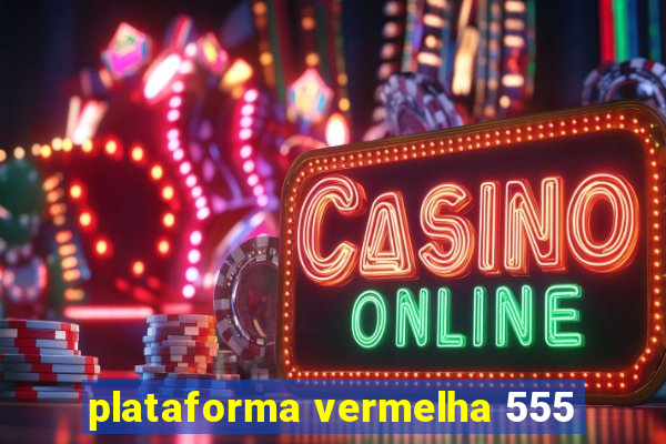 plataforma vermelha 555