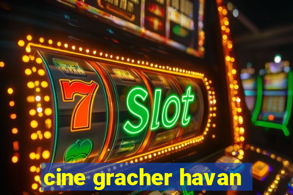 cine gracher havan