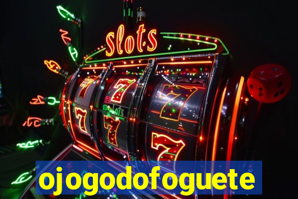 ojogodofoguete