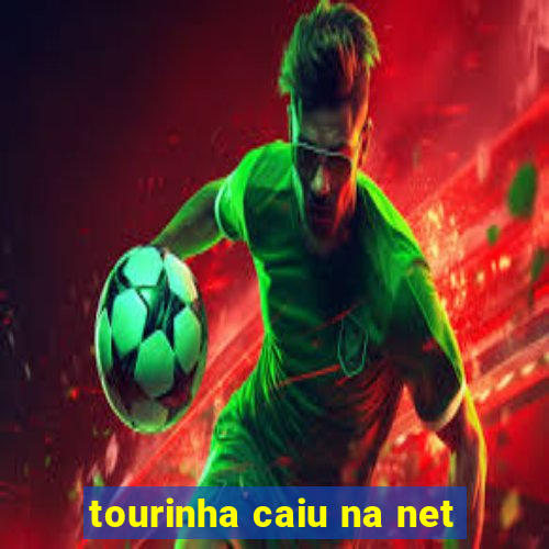 tourinha caiu na net