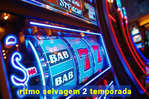 ritmo selvagem 2 temporada