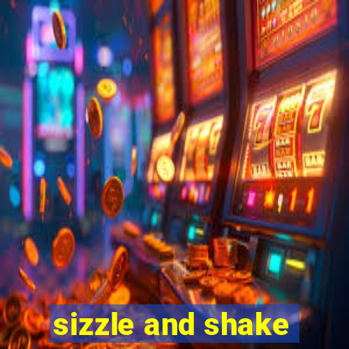 sizzle and shake