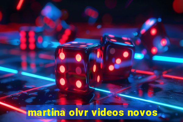 martina olvr videos novos