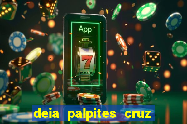 deia palpites cruz do dia