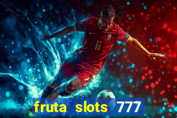 fruta slots 777 mega jackpot paga mesmo