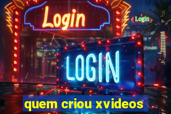 quem criou xvideos