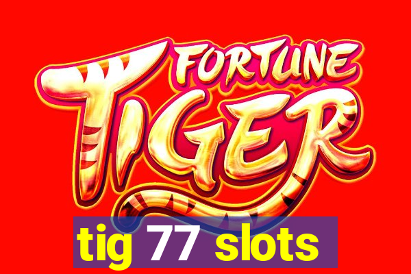 tig 77 slots