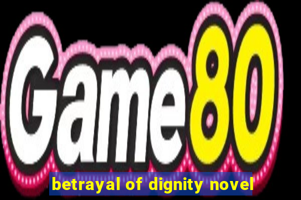 betrayal of dignity novel