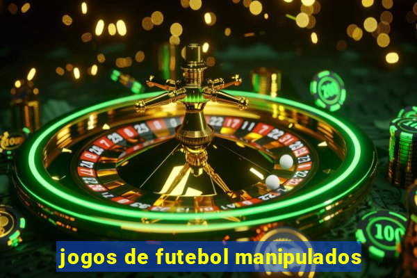 jogos de futebol manipulados