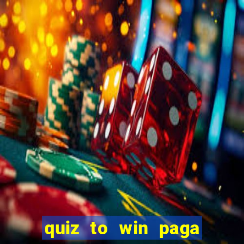 quiz to win paga mesmo quiz money paga mesmo