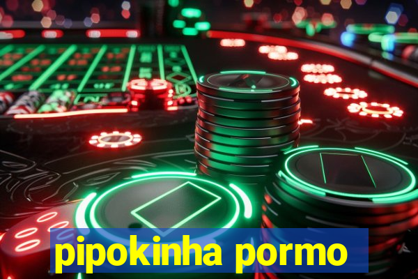 pipokinha pormo