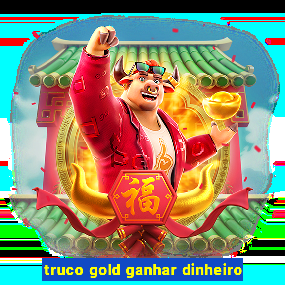 truco gold ganhar dinheiro